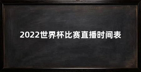 2022世界杯比赛直播时间表