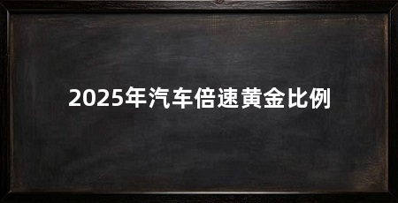 2025年汽车倍速黄金比例