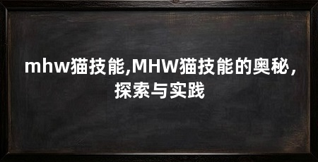 mhw猫技能,MHW猫技能的奥秘,探索与实践