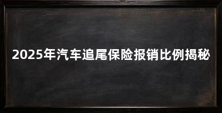 2025年汽车追尾保险报销比例揭秘