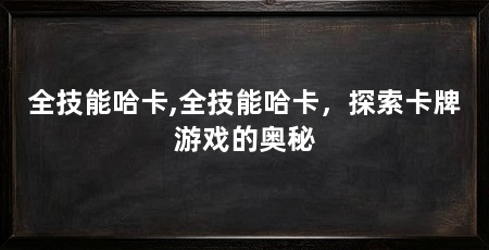 全技能哈卡,全技能哈卡，探索卡牌游戏的奥秘