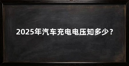 2025年汽车充电电压知多少？