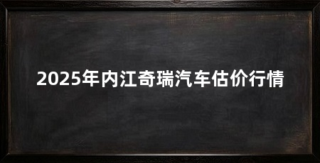 2025年内江奇瑞汽车估价行情