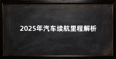 2025年汽车续航里程解析