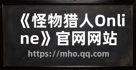 《怪物猎人Online》官网网站