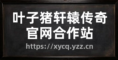 叶子猪轩辕传奇官网合作站