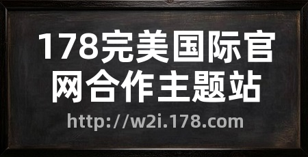 178完美国际官网合作主题站