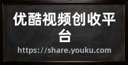 优酷视频创收平台