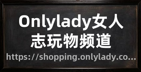 Onlylady女人志玩物频道