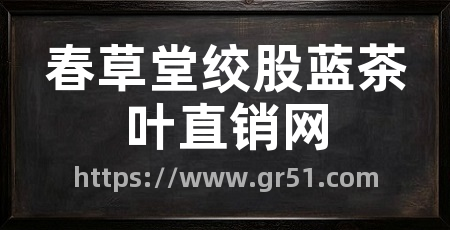 春草堂绞股蓝茶叶直销网
