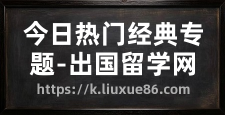 今日热门经典专题-出国留学网