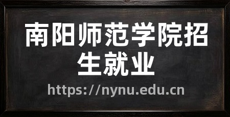 南阳师范学院招生就业