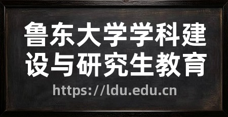 鲁东大学学科建设与研究生教育