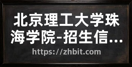北京理工大学珠海学院-招生信息网