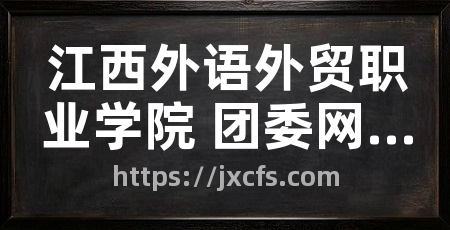 江西外语外贸职业学院 团委网站