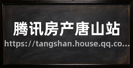腾讯房产唐山站