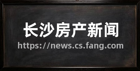 长沙房产新闻