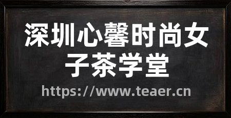 深圳心馨时尚女子茶学堂