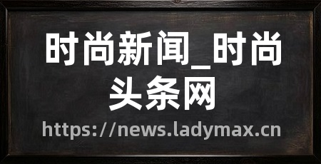 时尚新闻_时尚头条网