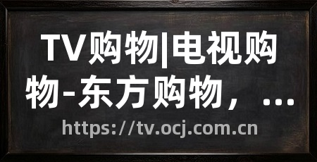 TV购物|电视购物-东方购物,东方CJ