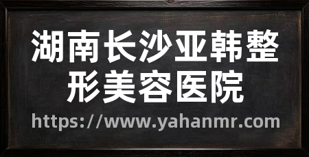 湖南长沙亚韩整形美容医院