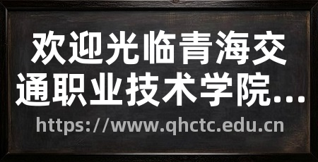 欢迎光临青海交通职业技术学院网站