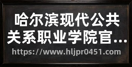 哈尔滨现代公共关系职业学院官网
