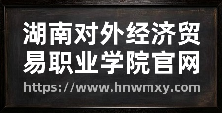 湖南对外经济贸易职业学院官网