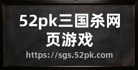 52pk三国杀网页游戏