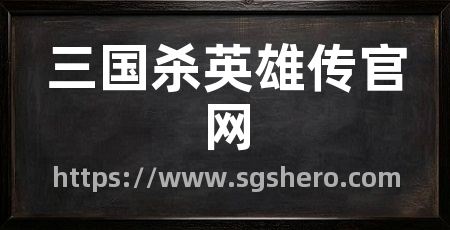 三国杀英雄传官网