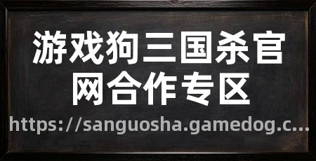 游戏狗三国杀官网合作专区
