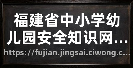 福建省中小学幼儿园安全知识网络竞赛