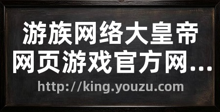 游族网络大皇帝网页游戏官方网站