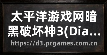 太平洋游戏网暗黑破坏神3(Diablo3)专题