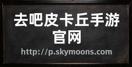 去吧皮卡丘手游官网